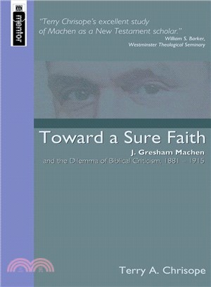 Toward a Sure Faith ─ J. Gresham Machen and the Dilema of Biblical Criticism, 1881-1915