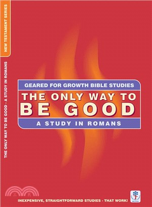 Only Way to Be Good ─ A Study of Romans, Bible Studies to Impact the Lives of Ordinary People