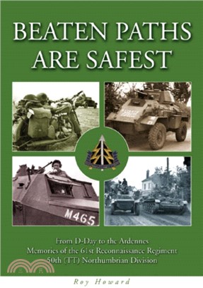 Beaten Paths are Safest：From D-Day to the Ardennes - Memories of the 61st Reconnaissance Regiment - 50th (TT) Northumbrian Division