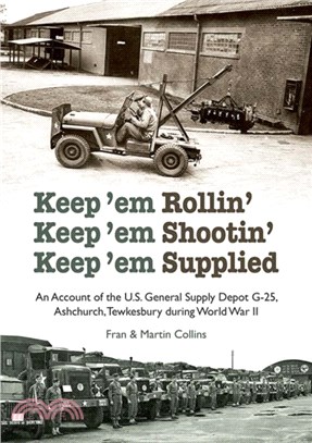 Keep'em Rollin' Keep'em Shootin' Keep'em Supplied：An Account of the U.S. General Supply Depot G-25, Ashchurch, Tewkesbury during World War II