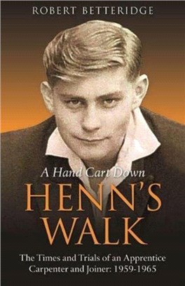 A Hand Cart Down Henn's Walk：The Times and Trials of an Apprentice Carpenter and Joiner: 1959-1965