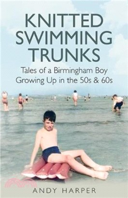 Knitted Swimming Trunks：Tales of a Birmingham Boy Growing Up in the 50s & 60s