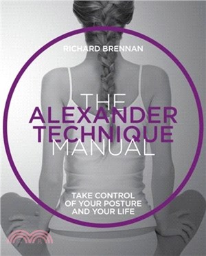The Alexander Technique Manual ― Take Control of Your Posture and Your Life
