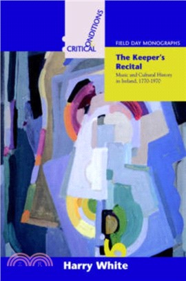 The Keeper's Recital：Music and Cultural History in Ireland 1770-1970