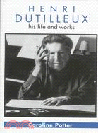 Henri Dutilleux: His Life and Works