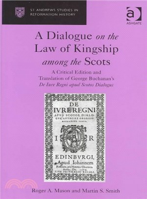 A Dialogue on the Law of Kingship Among the Scots ― A Critical Edition and Translation of George Buchanan's De Jure Regni Apud Scotos Dialogus