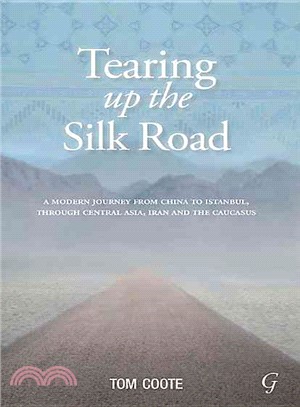 Tearing Up the Silk Road ─ A modern journey from China to Istanbul, through Central Asia, Iran and the Caucasus