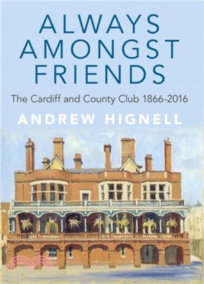 Always Amongst Friends：The Cardiff and County Club 1866-2016