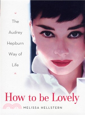 How to Be Lovely : The Audrey Hepburn Way of Life