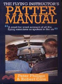 The Flying Instructor's Patter Manual—A Word for Word Account of All the Flying Exercises As Spoken in the Air