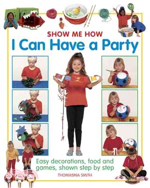 Show Me How I Can Have a Party ─ Easy Decorations, Food and Games, Shown Step by Step