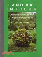 Land Art In The U.K.: A Complete Guide to Landscape, Environmental, Earthworks, Nature, Sculpture and Installation Art in the United Kingdom