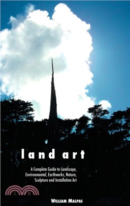 Land Art：A Complete Guide to Landscape, Environmental, Earthworks, Nature, Sculpture and Installation Art