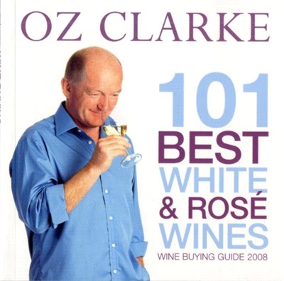 Oz Clarke 101 Best White and Ros : Wine Buying Guide 2008