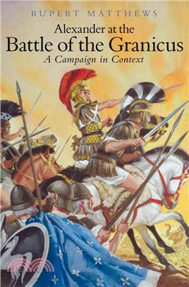 Alexander the Great at the Battle of Granicus ─ A Campaign in Context