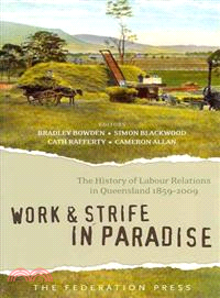 Work and Strife in Paradise: The History of Labour Relations in Queensland 1859-2009