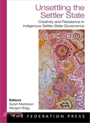 Unsettling the Settler State：Creativity and Resistance in Indigenous Settler-State Government