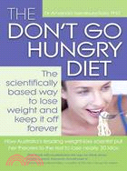 The Don't Go Hungry Diet: The Scientifically Based Way to Lose Weight and Keep It Off Forever