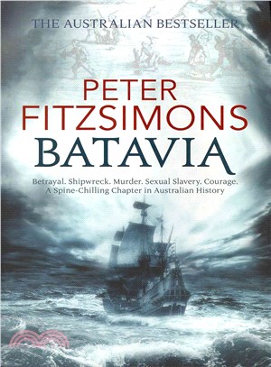 Batavia—Betryal, Shipwreck, Murder, Sexual Slavery, Courage, a Spine-chiling Chapter in Australian History