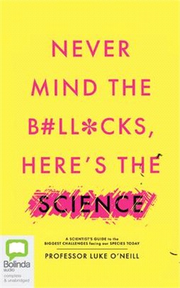 Never Mind the B#ll*cks, Here's the Science: A Scientist's Guide to the Biggest Challenges Facing Our Species Today