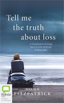 Tell Me the Truth about Loss: A Psychologist's Personal Story of Loss, Grief and Finding Hope