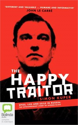 The Happy Traitor: Spies, Lies and Exile in Russia: The Extraordinary Story of George Blake