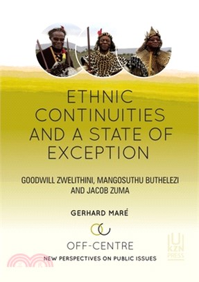 Ethnic Continuities and a State of Exception, Volume 3: Goodwill Zwelithini, Mangosuthu Buthelezi and Jacob Zuma