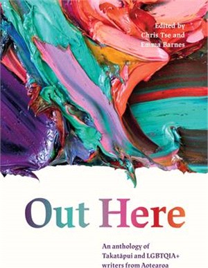 Out Here: An Anthology of Takatapui and Lgbtqia+ Writers from Aotearoa