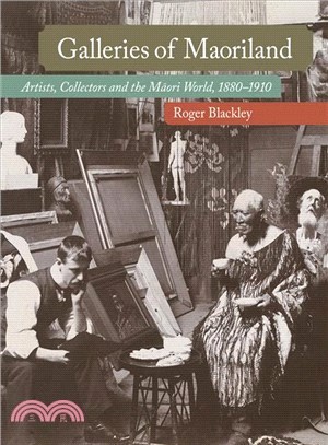 Galleries of Maoriland ― Artists, Collectors and the Maori World, 1880-1910