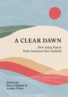 A Clear Dawn: New Asian Voices from Aotearoa New Zealand