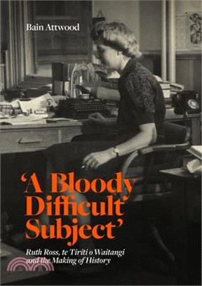 'A Bloody Difficult Subject': Ruth Ross, Te Tirit O Waitangi and the Making of History