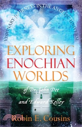 Exploring Enochian Worlds: Visionary Journeys in the Angelic Universe of Dr. John Dee and Edward Kelley