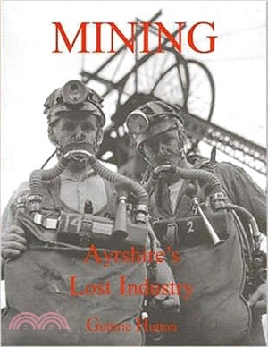 Mining, Ayrshire's Lost Industry：An Illustrated History of the Mines and Miners of Ayrshire and Upper Nithsdale
