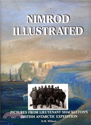 Nimrod Illustrated：Pictures from Lieutenant Shackleton's British Antarctic Expedition