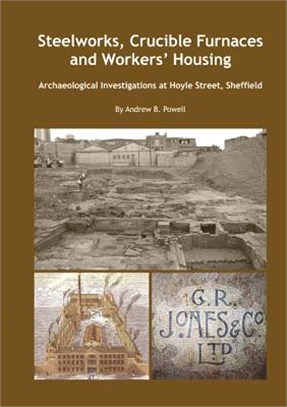 Steelworks, Crucible Furnaces and Workers' Housing ― Archaeological Investigations at Hoyle Street Sheffield