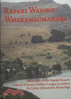 Rapaki Wahine Whakamaumahara: Memories of the Rapaki Branch Maori Women's Welfare League As Told to Dr. Libby (Elizabeth) Plumridge