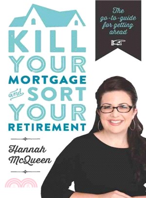 Kill Your Mortgage and Sort Your Retirement ─ The Go-to Guide for Getting Ahead