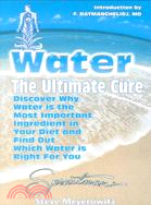 Water ─ The Ultimate Cure : Discover Why Water Is the Most Important Ingredient in Your Diet and Find Out Which Water Is Right for You