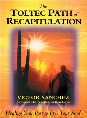The Toltec Path of Recapitulation ─ Healing Your Past to Free Your Soul