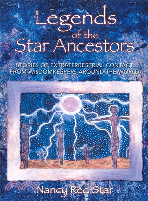 Legends of the Star Ancestors ─ Stories of Extraterrestrial Contact from the Wisdomkeepers Around the World