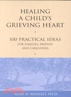 Healing a Child's Grieving Heart ─ 100 Practical Ideas for Families, Friends & Caregivers