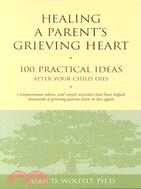 Healing a Parent's Grieving Heart ─ 100 Practical Ideas After Your Child Dies