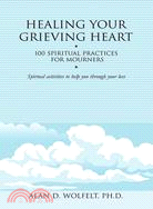 Healing Your Grieving Soul: 100 Spiritual Practices for Mourners