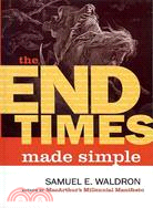 The End Times Made Simple ─ How Could Everyone Be So Wrong About Biblical Prophecy?