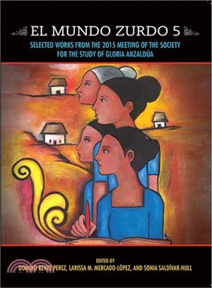El Mundo Zurdo 5 ― Selected Works from the 2015 Meeting of the Society for the Study of Gloria Anzaldua