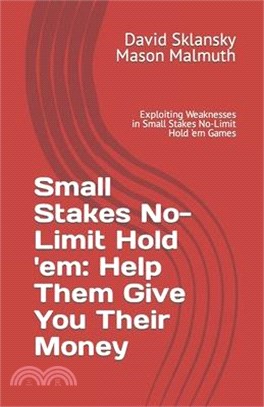 Small Stakes No-Limit Hold 'em: Help Them Give You Their Money: Exploiting Weaknesses in Small Stakes No-Limit Hold 'em Games