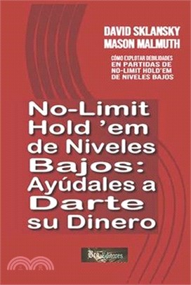 No-Limit Hold'em de Niveles Bajos: Ayúdales a Darte su Dinero: Cómo Explotar Debilidades en Partidas de No-Limit Hold'em de Niveles Bajos