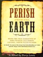 Perish from the Earth: Being the True Narrative of John Patrick Callaghan, Colonel, North-texas Guards: an Inside Account of the Great New-york Rebellion of 1863 and the Sie