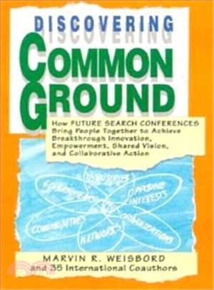 Discovering Common Ground ― How Future Search Conferences Bring People Together to Achieve Breakthrough Innovation, Empowerment, Shared Vision, and Collaborative Action