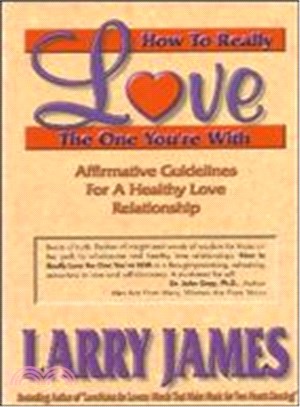 How to Really Love the One You're With! ― Affirmative Guidelines for a Healthy Love Relationship